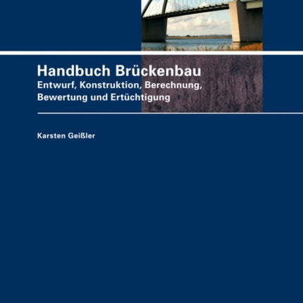 Handbuch Brückenbau: Entwurf, Konstruktion, Berechnung, Bewertung und Ertüchtigung