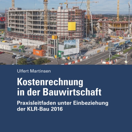 Kostenrechnung in der Bauwirtschaft: Praxisleitfaden unter Einbeziehung der KLR-Bau 2016