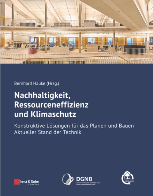 Nachhaltigkeit, Ressourceneffizienz und Klimaschutz: Konstruktive Lösungen für das Planen und Bauen - Aktueller Stand der Technik