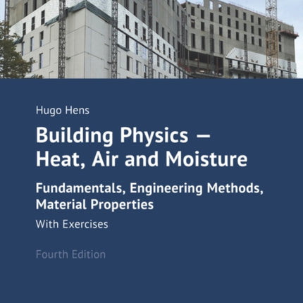 Building Physics - Heat, Air and Moisture: Fundamentals, Engineering Methods, Material Properties and Exercises