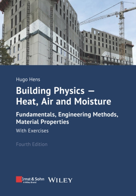 Building Physics - Heat, Air and Moisture: Fundamentals, Engineering Methods, Material Properties and Exercises