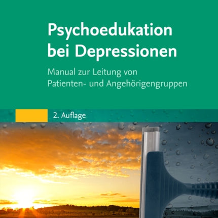 Psychoedukation bei Depressionen Manual zur Leitung von Patienten und Angehrigengruppen