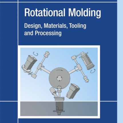Rotational Molding: Design, Materials, Tooling,