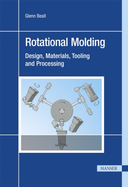 Rotational Molding: Design, Materials, Tooling,