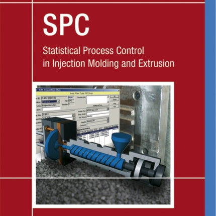 SPC: Statistical Process Control in Injection Molding and Extrusion: Statistical Process Control in Injection Molding and Extrusion