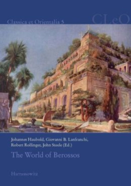 The World of Berossos : Proceedings of the 4th International Colloquium: on "The Ancient Near East Between Classical and Ancient Oriental Traditions", Hatfield College, Durham 7th-9th July 2010