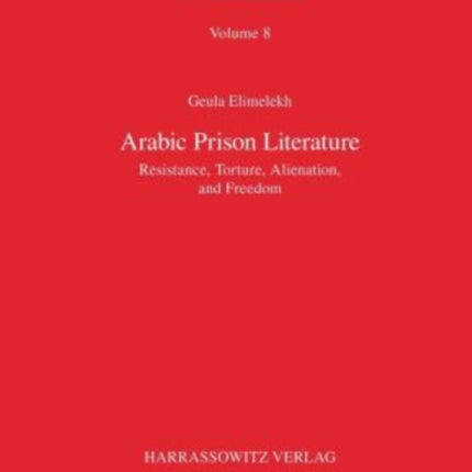 Arabic Prison Literature: Resistance, Torture, Alienation and Freedom: (Studies in Arabic Language and Literature)