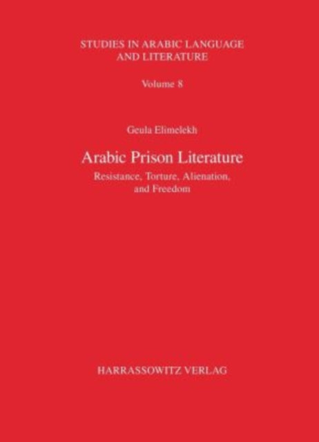 Arabic Prison Literature: Resistance, Torture, Alienation and Freedom: (Studies in Arabic Language and Literature)