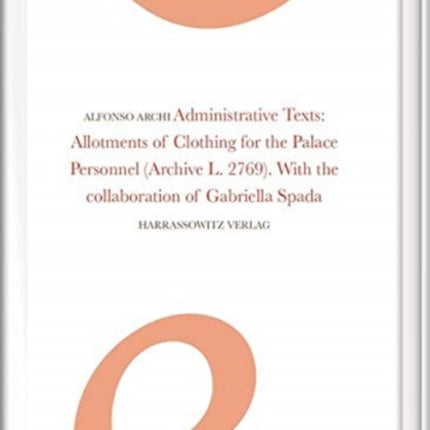 Administrative Texts: Allotments of Clothing for the Palace Personnel: (Archive L. 2769). with the Collaboration of Gabriella Spada