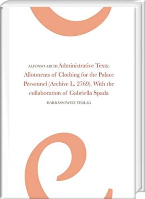 Administrative Texts: Allotments of Clothing for the Palace Personnel: (Archive L. 2769). with the Collaboration of Gabriella Spada