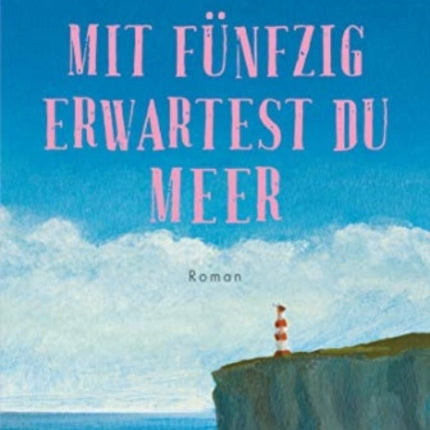 Mit fnfzig erwartest du Meer Roman