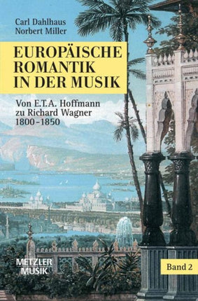 Europäische Romantik in der Musik: Band 2: Oper und symphonischer Stil 1800–1850. Von E.T.A.Hoffmann zu Richard Wagner