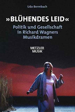 "Blühendes Leid": Politik und Gesellschaft in Richard Wagners Musikdramen