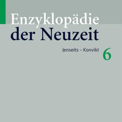 Enzyklopädie der Neuzeit: Band 6: Jenseits–Konvikt