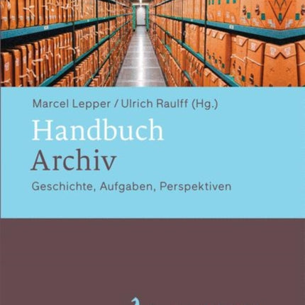 Handbuch Archiv: Geschichte, Aufgaben, Perspektiven