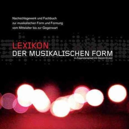 Lexikon der musikalischen Form: Nachschlagewerk und Fachbuch über Form und Formung der Musik vom Mittelalter bis zur Gegenwart