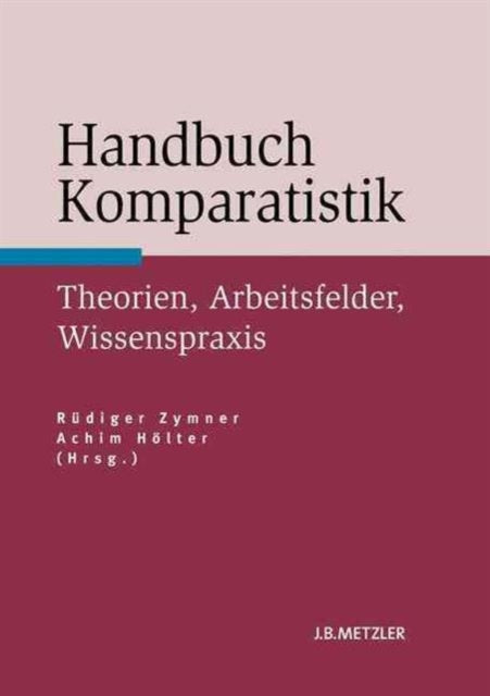 Handbuch Komparatistik: Theorien, Arbeitsfelder, Wissenspraxis