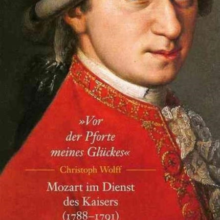 „Vor der Pforte meines Glückes“. Mozart im Dienst des Kaisers (1788–91)