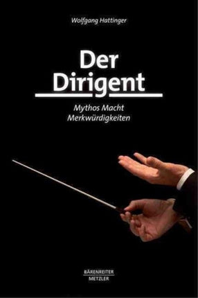 Der Dirigent: Mythos – Macht – Merkwürdigkeiten