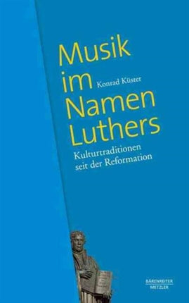 Musik im Namen Luthers: Kulturtraditionen seit der Reformation