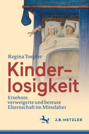 Kinderlosigkeit: Ersehnte, verweigerte und bereute Elternschaft im Mittelalter