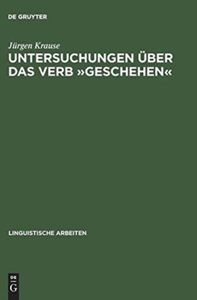 Untersuchungen Über Das Verb »Geschehen«: Eine Vorstudie Zu Den Verben Des Geschehens