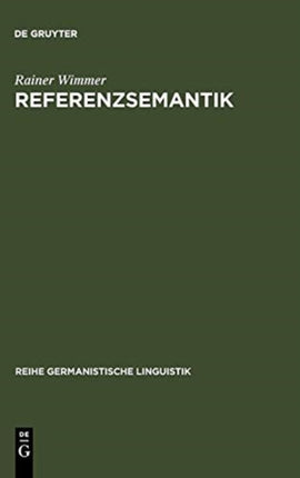Referenzsemantik: Untersuchungen Zur Festlegung Von Bezeichnungsfunktionen Sprachlicher Ausdrücke Am Beispiel Des Deutschen