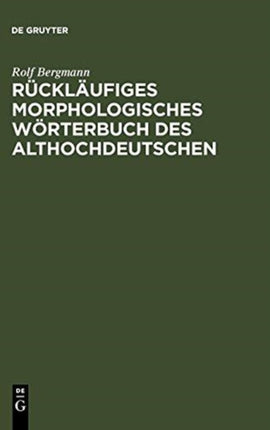 Rückläufiges Morphologisches Wörterbuch Des Althochdeutschen: Auf Der Grundlage Des Althochdeutschen Wörterbuchs Von Rudolf Schützeichel