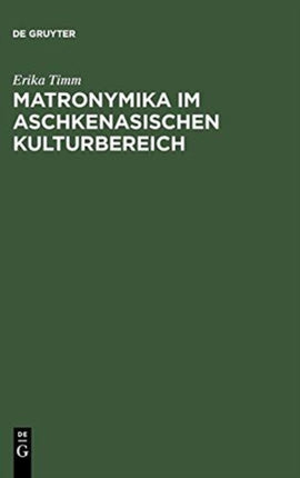 Matronymika im aschkenasischen Kulturbereich: Ein Beitrag zur Mentalitäts- und Sozialgeschichte der europäischen Juden