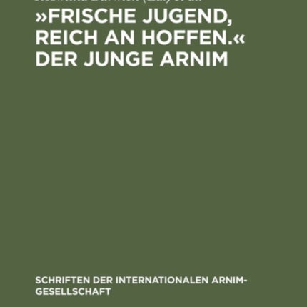 »Frische Jugend, Reich an Hoffen.« Der Junge Arnim: Zernikower Kolloquium Der Internationalen Arnim-Gesellschaft