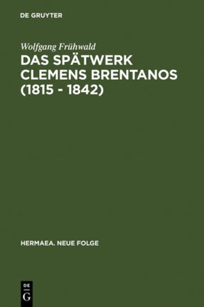 Das Spätwerk Clemens Brentanos (1815 - 1842): Romantik Im Zeitalter Der Metternichschen Restauration