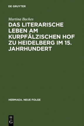 Das Literarische Leben Am Kurpfälzischen Hof Zu Heidelberg Im 15.Jahrhundert: Ein Beitrag Zur Gönnerforschung Des Spätmittelalters