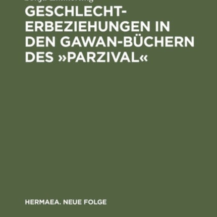 Geschlechterbeziehungen in Den Gawan-Büchern Des »Parzival«: Wolframs Arbeit an Einem Literarischen Modell