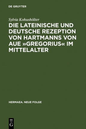 Die Lateinische Und Deutsche Rezeption Von Hartmanns Von Aue »Gregorius« Im Mittelalter: Untersuchungen Und Editionen