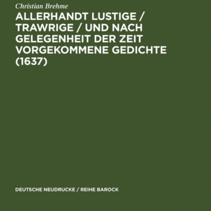 Allerhandt Lustige / Trawrige / Vnd Nach Gelegenheit Der Zeit Vorgekommene Gedichte (1637): Mit Einem Nachwort, Bibliographie Und Einem Neudruck Der Weltlichen Gedichte (1640)