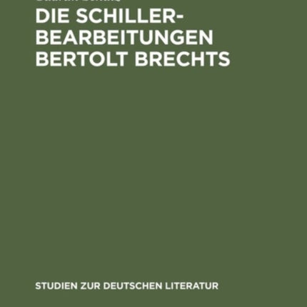 Die Schillerbearbeitungen Bertolt Brechts: Eine Untersuchung Literarhistorischer Bezüge Im Hinblick Auf Brechts Traditionsbegriff