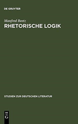 Rhetorische Logik: Prämissen Der Deutschen Lyrik Im Übergang Vom 17. Zum 18. Jahrhundert