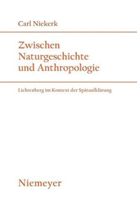 Zwischen Naturgeschichte und Anthropologie: Lichtenberg im Kontext der Spätaufklärung