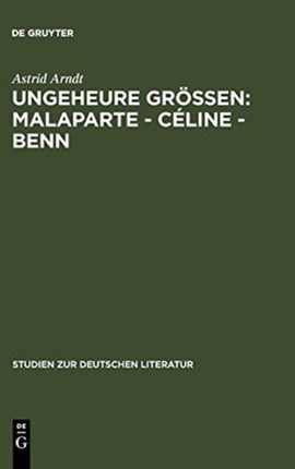 Ungeheure Größen: Malaparte - Céline - Benn: Wertungsprobleme in der deutschen, französischen und italienischen Literaturkritik