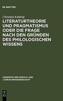 Literaturtheorie Und Pragmatismus Oder Die Frage Nach Den Gründen Des Philologischen Wissens