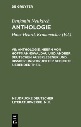 Anthologie. Herrn Von Hoffmannswaldau Und Andrer Deutschen Auserlesener Und Bißher Ungedruckter Gedichte. Siebender Theil: Nach Dem Druck Vom Jahre 1727 Mit Einer Kritischen Einleitung Und Lesarten Sowie Einem Anhang Poetischer Staar-Steche
