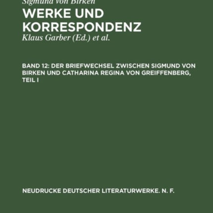 Der Briefwechsel Zwischen Sigmund Von Birken Und Catharina Regina Von Greiffenberg: Teil 1: Die Texte. Teil 2.: Apparate Und Kommentare