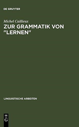 Zur Grammatik Von Lernen: Semantische Untersuchungen ALS Grundlage Curricularer Und Lerntheoretischer Überlegungen