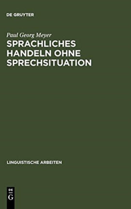 Sprachliches Handeln Ohne Sprechsituation: Studien Zur Theoretischen Und Empirischen Konstitution Von Illokutiven Funktionen in Situationslosen Texten