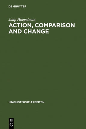 Action, Comparison and Change: A Study in the Semantics of Verbs and Adjectives