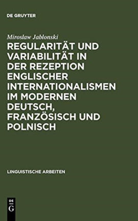 Regularität Und Variabilität in Der Rezeption Englischer Internationalismen Im Modernen Deutsch, Französisch Und Polnisch: Aufgezeigt in Den Bereichen Sport, Musik Und Mode