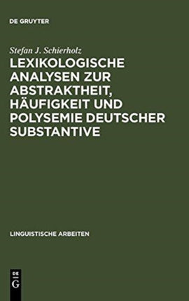 Lexikologische Analysen Zur Abstraktheit, Häufigkeit Und Polysemie Deutscher Substantive