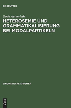 Heterosemie Und Grammatikalisierung Bei Modalpartikeln: Eine Synchrone Und Diachrone Studie Anhand Von »Eben«, »Halt«, »E(cher)T«, »Einfach«, »Schlicht« Und »Glatt«