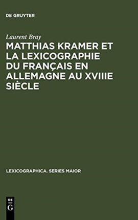 Matthias Kramer et la lexicographie du français en Allemagne au XVIIIe siècle: Avec une édition des textes métalexicographiques de Kramer