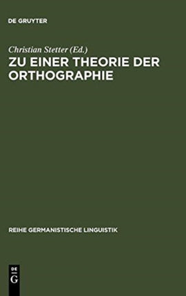 Zu Einer Theorie Der Orthographie: Interdisziplinäre Aspekte Gegenwärtiger Schrift- Und Orthographieforschung